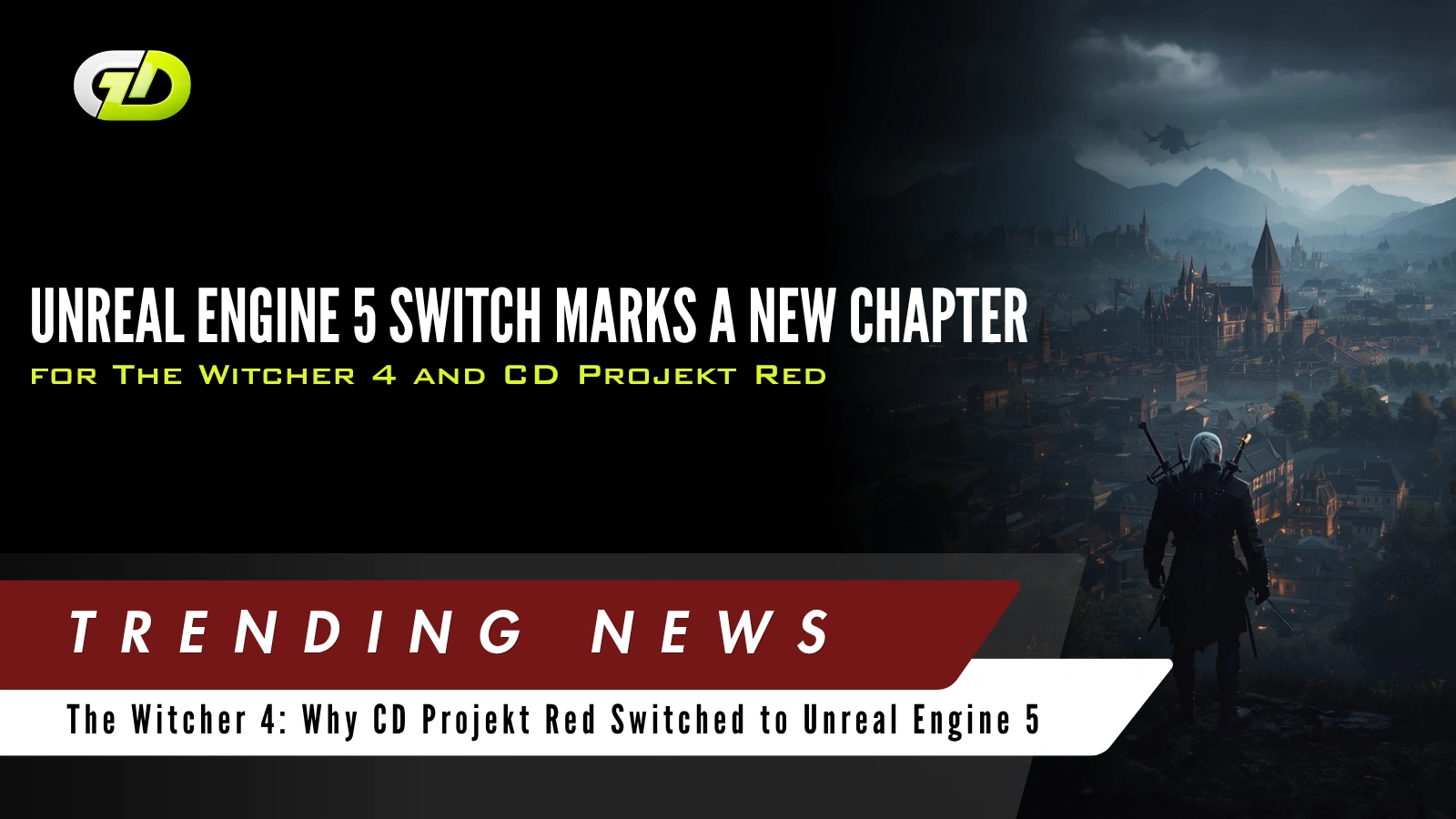 Unreal Engine 5 Switch Marks a New Chapter for The Witcher 4 and CD Projekt Red